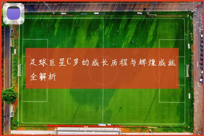 足球巨星C罗的成长历程与辉煌成就全解析