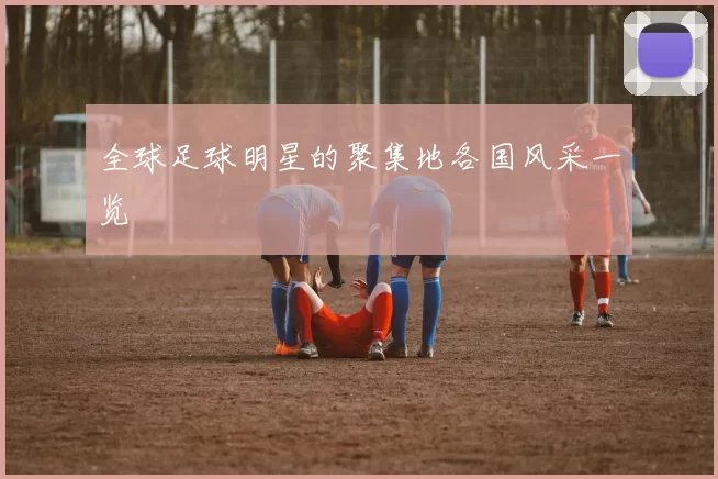 全球足球明星的聚集地各国风采一览