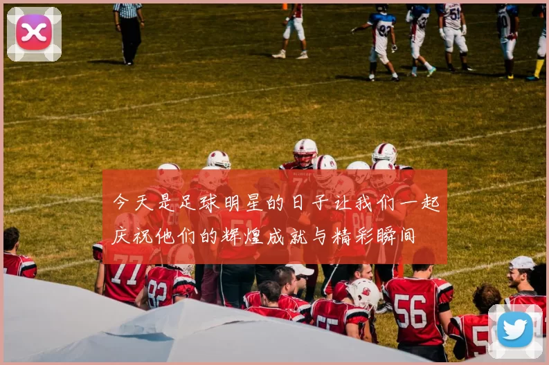 今天是足球明星的日子让我们一起庆祝他们的辉煌成就与精彩瞬间