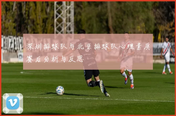 深圳排球队与北京排球队心理素质赛后分析与反思